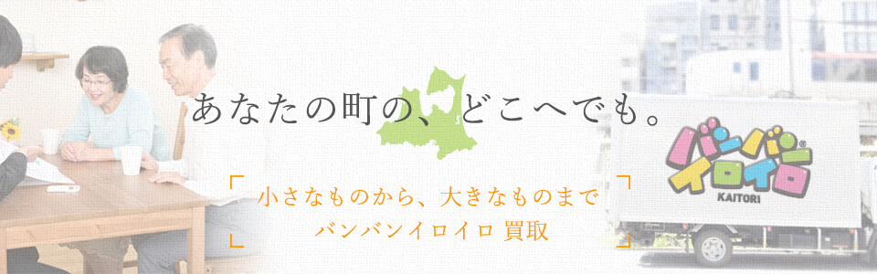 バンバンイロイロ青森県出張買取